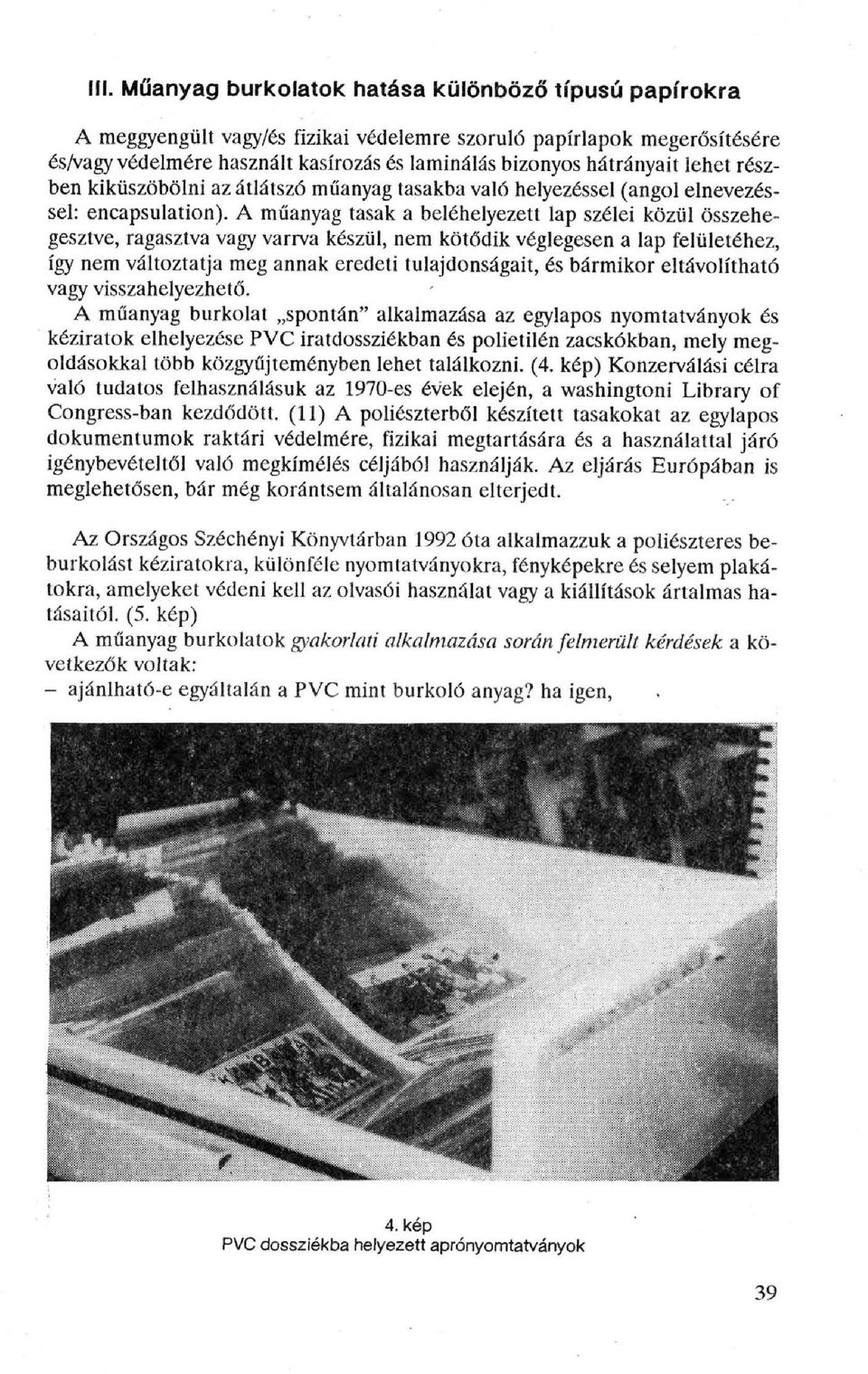 A műanyag tasak a belehelyezett lap szélei közül összehegesztve, ragasztva vagy varrva készül, nem kötődik véglegesen a lap felületéhez, így nem változtatja meg annak eredeti tulajdonságait, és
