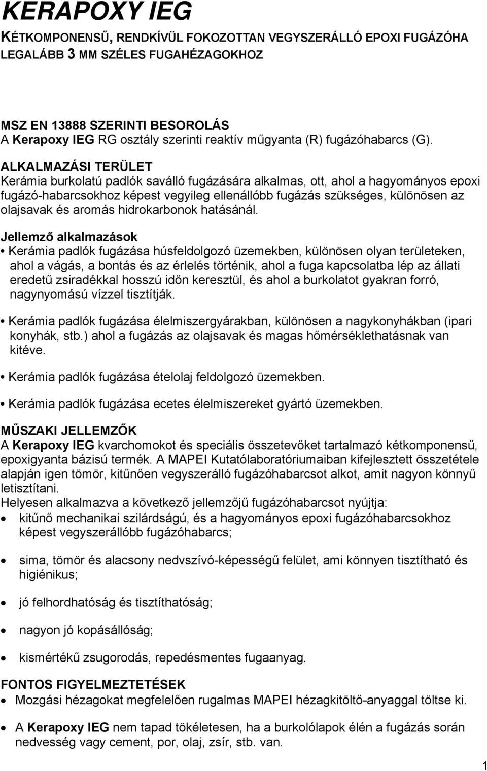 ALKALMAZÁSI TERÜLET Kerámia burkolatú padlók saválló fugázására alkalmas, ott, ahol a hagyományos epoxi fugázó-habarcsokhoz képest vegyileg ellenállóbb fugázás szükséges, különösen az olajsavak és