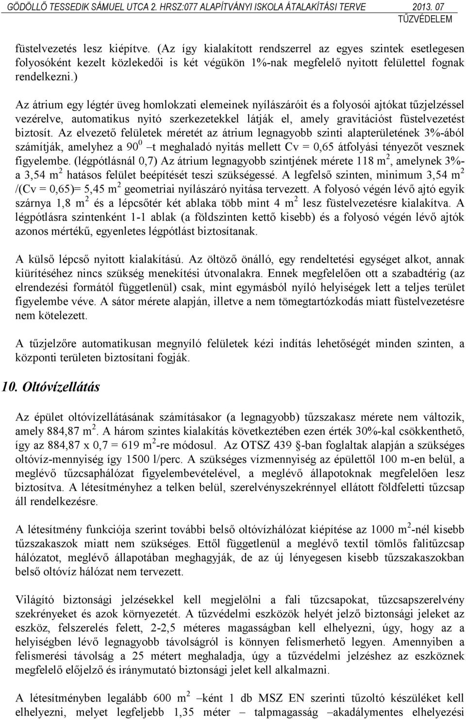 Az elvezető felületek méretét az átrium legnagyobb szinti alapterületének 3%-ából számítják, amelyhez a 90 0 t meghaladó nyitás mellett v = 0,65 átfolyási tényezőt vesznek figyelembe.
