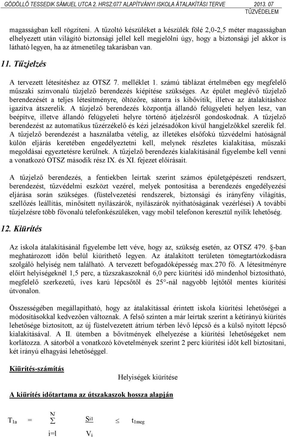 takarásban van. 11. Tűzjelzés A tervezett létesítéshez az OTSZ 7. melléklet 1. számú táblázat értelmében egy megfelelő műszaki színvonalú tűzjelző berendezés kiépítése szükséges.