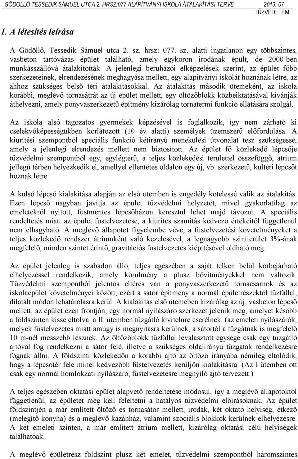 A jelenlegi beruházói elképzelések szerint, az épület főbb szerkezeteinek, elrendezésének meghagyása mellett, egy alapítványi iskolát hoznának létre, az ahhoz szükséges belső téri átalakításokkal.