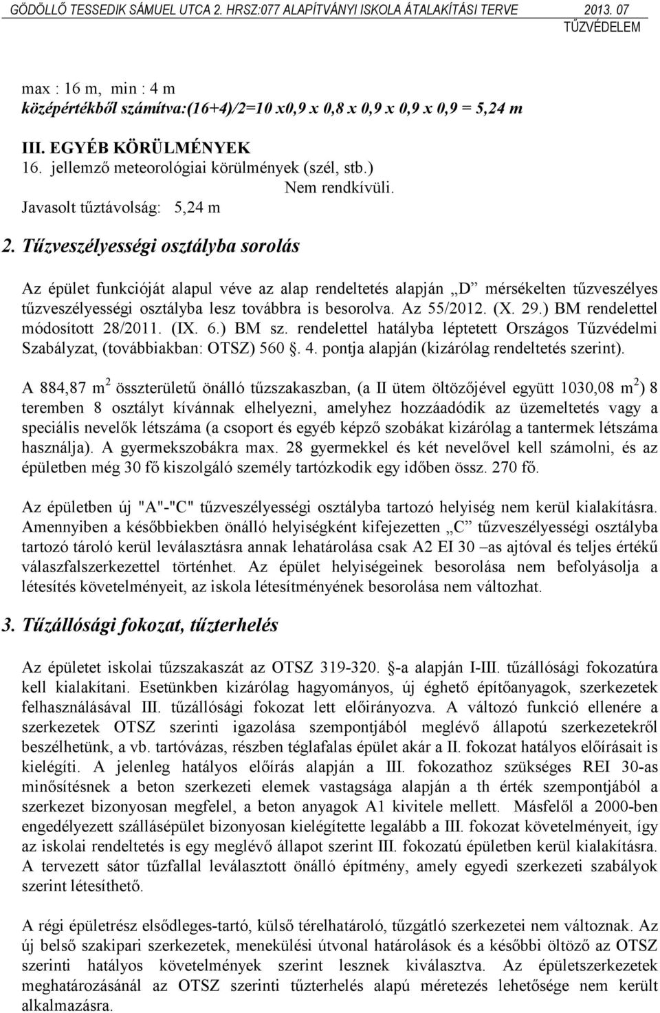 Tűzveszélyességi osztályba sorolás Az épület funkcióját alapul véve az alap rendeltetés alapján D mérsékelten tűzveszélyes tűzveszélyességi osztályba lesz továbbra is besorolva. Az 55/2012. (X. 29.