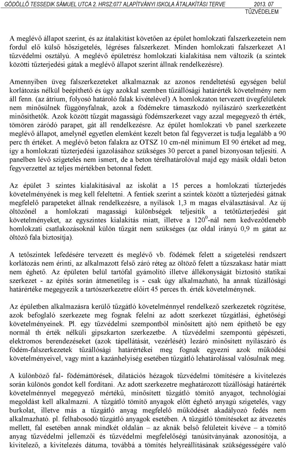 Amennyiben üveg falszerkezeteket alkalmaznak az azonos rendeltetésű egységen belül korlátozás nélkül beépíthető és úgy azokkal szemben tűzállósági határérték követelmény nem áll fenn.