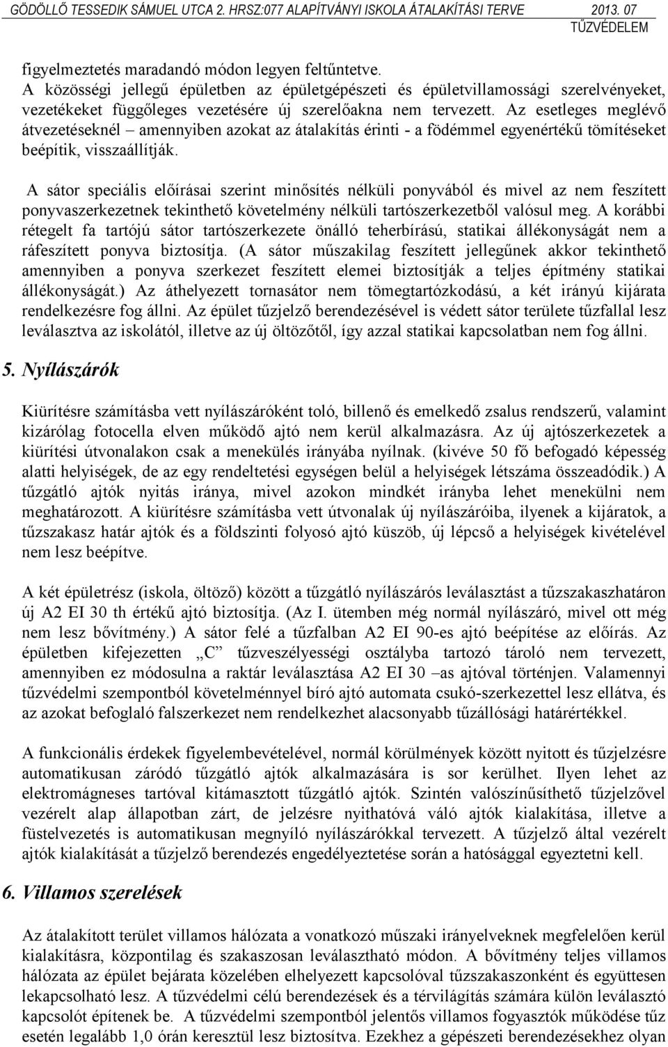 Az esetleges meglévő átvezetéseknél amennyiben azokat az átalakítás érinti - a födémmel egyenértékű tömítéseket beépítik, visszaállítják.