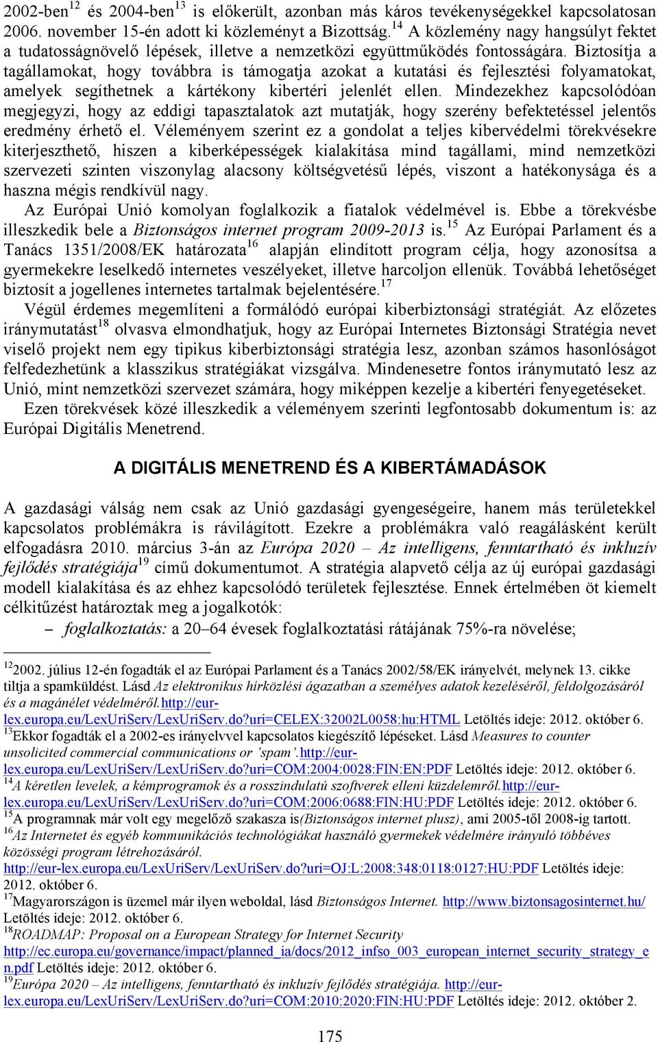 Biztosítja a tagállamokat, hogy továbbra is támogatja azokat a kutatási és fejlesztési folyamatokat, amelyek segíthetnek a kártékony kibertéri jelenlét ellen.