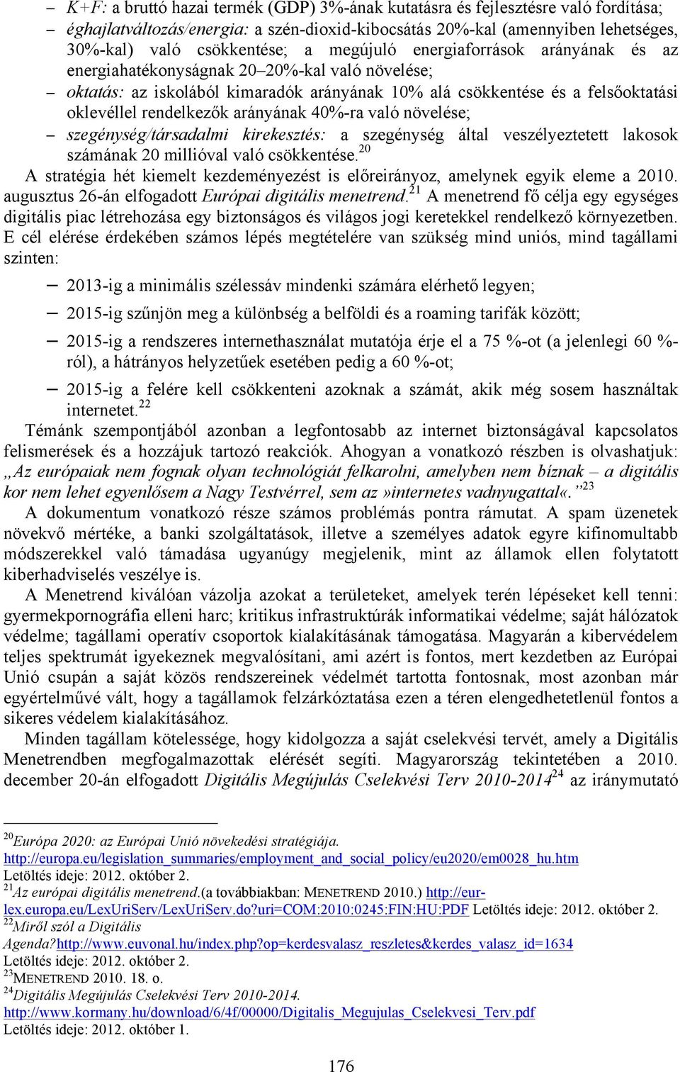 arányának 40%-ra való növelése; szegénység/társadalmi kirekesztés: a szegénység által veszélyeztetett lakosok számának 20 millióval való csökkentése.