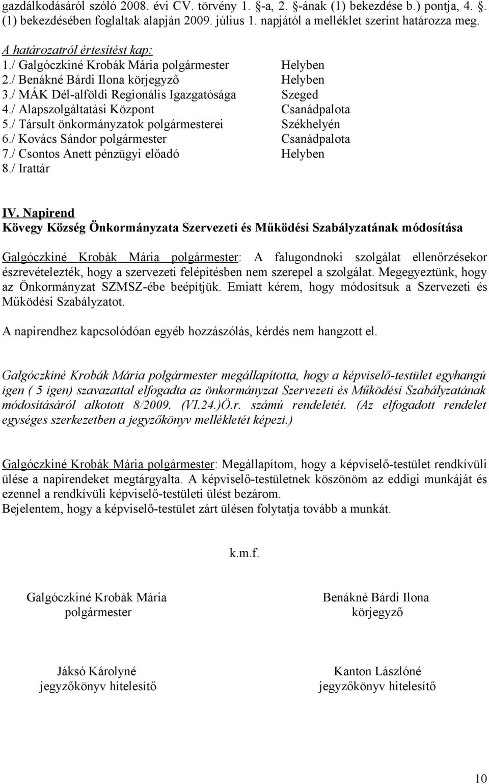 Napirend Kövegy Község Önkormányzata Szervezeti és Működési Szabályzatának módosítása Galgóczkiné Krobák Mária polgármester: A falugondnoki szolgálat ellenőrzésekor észrevételezték, hogy a szervezeti