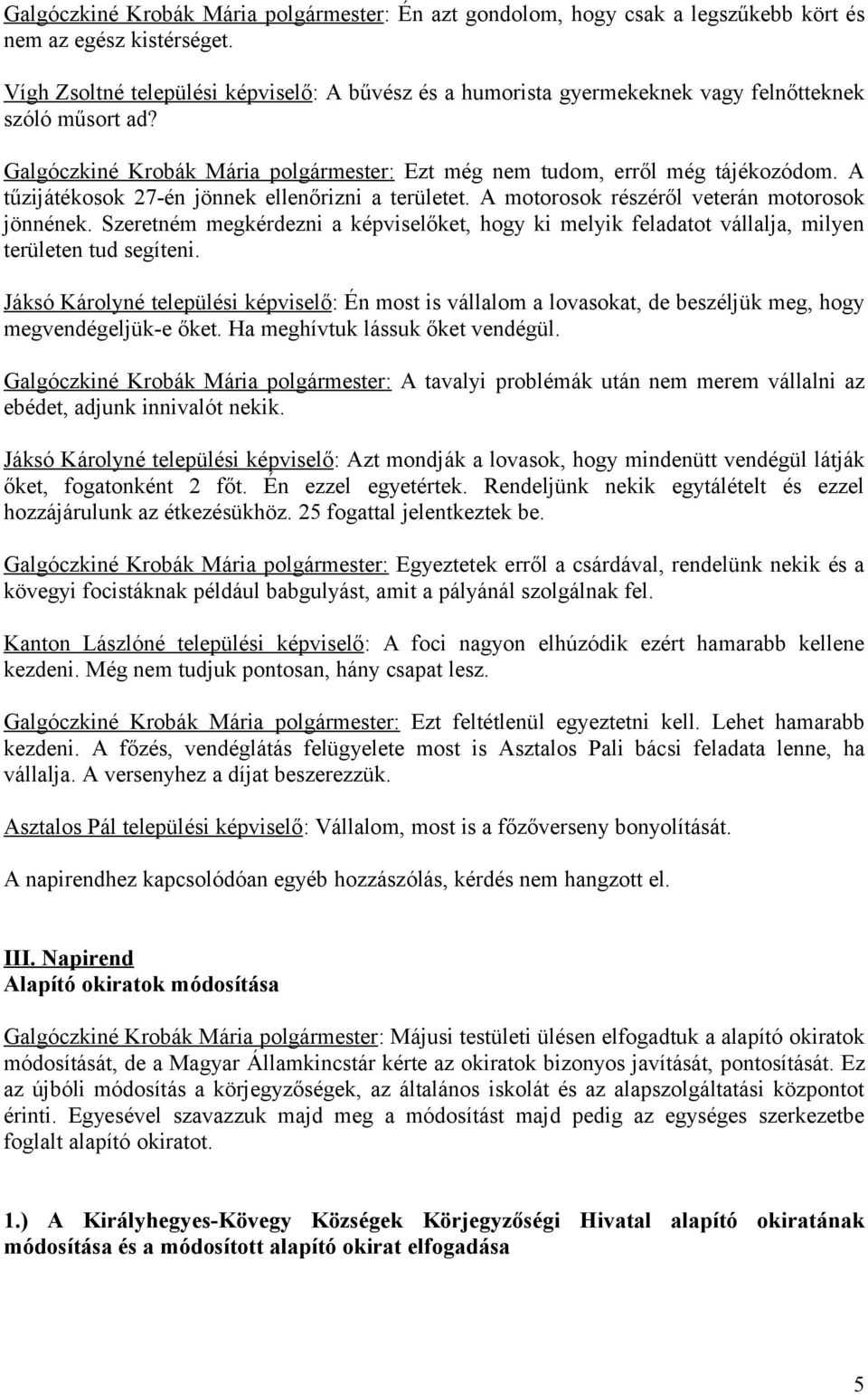 A tűzijátékosok 27-én jönnek ellenőrizni a területet. A motorosok részéről veterán motorosok jönnének.