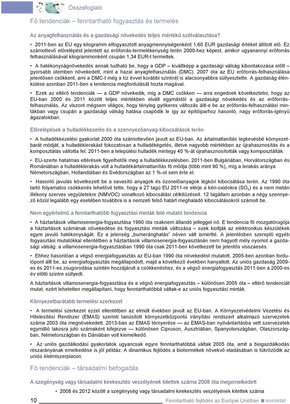 Ez számottevő előrelépést jelentett az erőforrás-termelékenység terén 2000-hez képest, amikor ugyanannyi erőforrás felhasználásával kilogrammonként csupán 1,34 EUR-t termeltek.