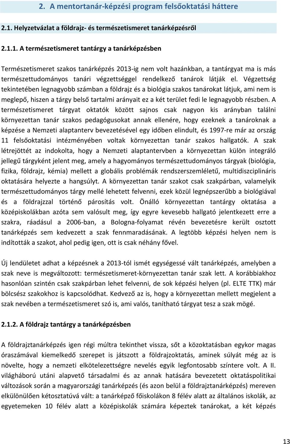 1. A természetismeret tantárgy a tanárképzésben Természetismeret szakos tanárképzés 2013- ig nem volt hazánkban, a tantárgyat ma is más természettudományos tanári végzettséggel rendelkező tanárok