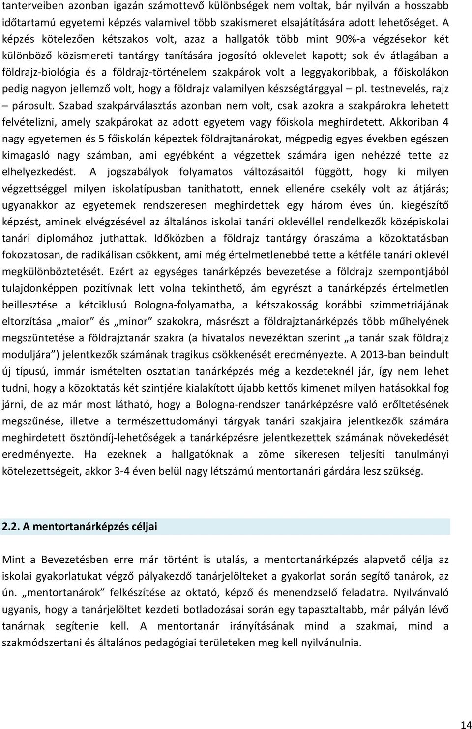 földrajz- történelem szakpárok volt a leggyakoribbak, a főiskolákon pedig nagyon jellemző volt, hogy a földrajz valamilyen készségtárggyal pl. testnevelés, rajz párosult.