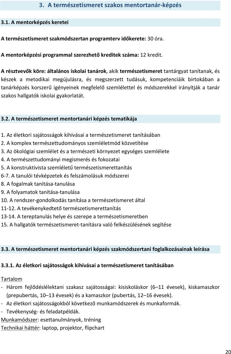 A résztvevők köre: általános iskolai tanárok, akik természetismeret tantárgyat tanítanak, és készek a metodikai megújulásra, és megszerzett tudásuk, kompetenciáik birtokában a tanárképzés korszerű