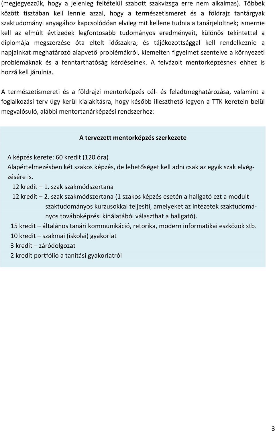 évtizedek legfontosabb tudományos eredményeit, különös tekintettel a diplomája megszerzése óta eltelt időszakra; és tájékozottsággal kell rendelkeznie a napjainkat meghatározó alapvető problémákról,