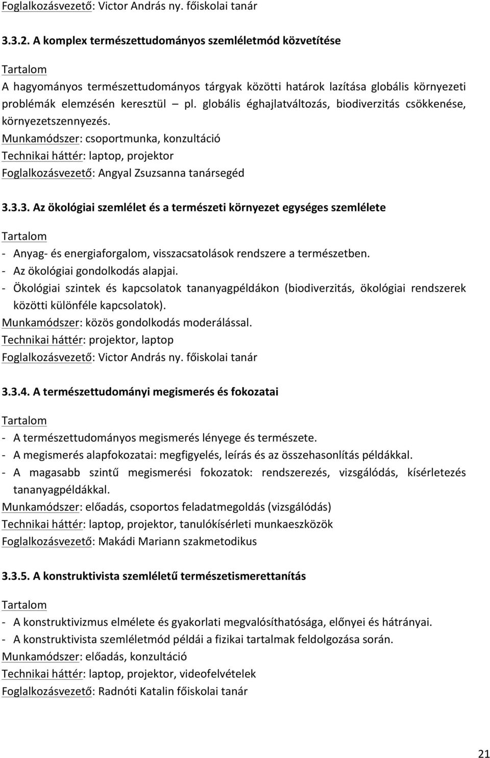 globális éghajlatváltozás, biodiverzitás csökkenése, környezetszennyezés. Munkamódszer: csoportmunka, konzultáció Technikai háttér: laptop, projektor Foglalkozásvezető: Angyal Zsuzsanna tanársegéd 3.