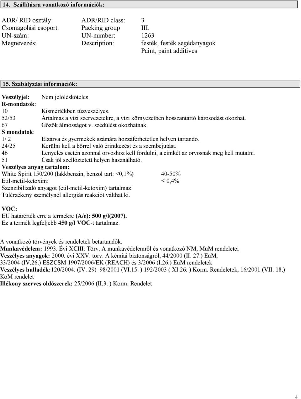 Szabályzási információk: Veszélyjel: Nem jelölésköteles R-mondatok: 52/53 Ártalmas a vízi szervezetekre, a vízi környezetben hosszantartó károsodást okozhat.