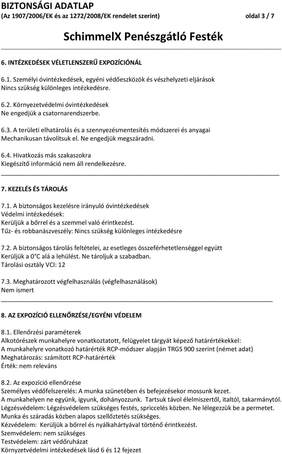 6.4. Hivatkozás más szakaszokra Kiegészítő információ nem áll rendelkezésre. 7. KEZELÉS ÉS TÁROLÁS 7.1.