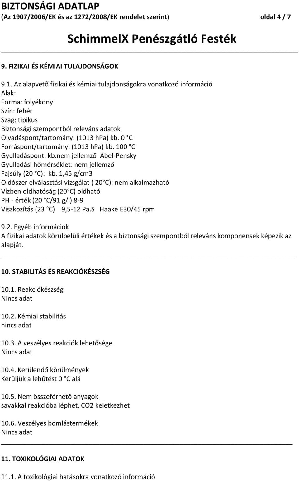 1,45 g/cm3 Oldószer elválasztási vizsgálat ( 20 C): nem alkalmazható Vízben oldhatóság (20 C) oldható PH - érték (20 C/91 g/l) 8-9 Viszkozítás (23 C) 9,5-12 Pa.S Haake E30/45 rpm 9.2. Egyéb információk A fizikai adatok körülbelüli értékek és a biztonsági szempontból releváns komponensek képezik az alapját.