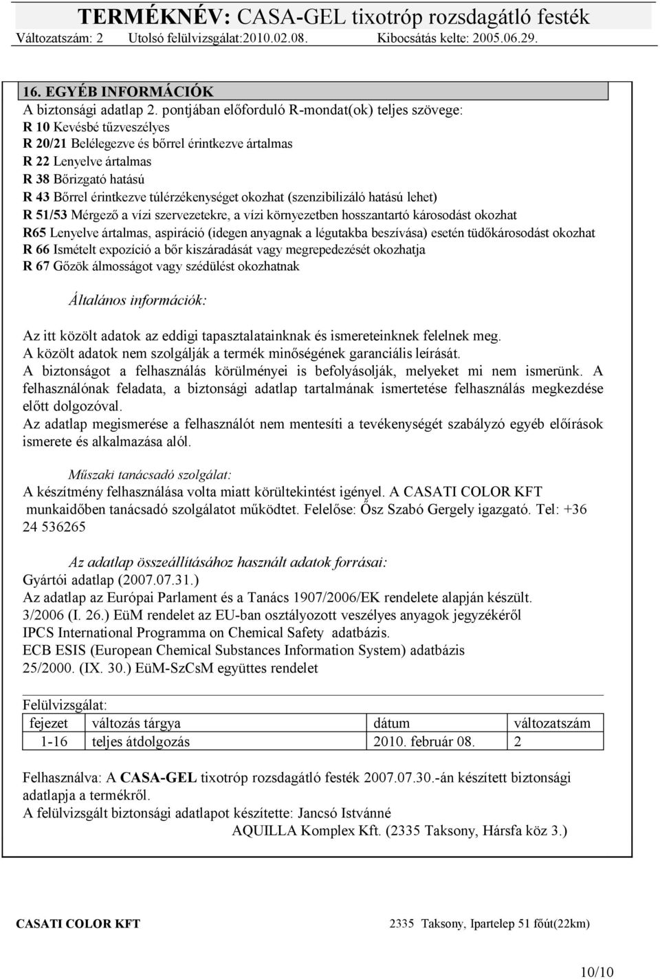 túlérzékenységet okozhat (szenzibilizáló hatású lehet) R 51/53 Mérgező a vízi szervezetekre, a vízi környezetben hosszantartó károsodást okozhat R65 Lenyelve ártalmas, aspiráció (idegen anyagnak a