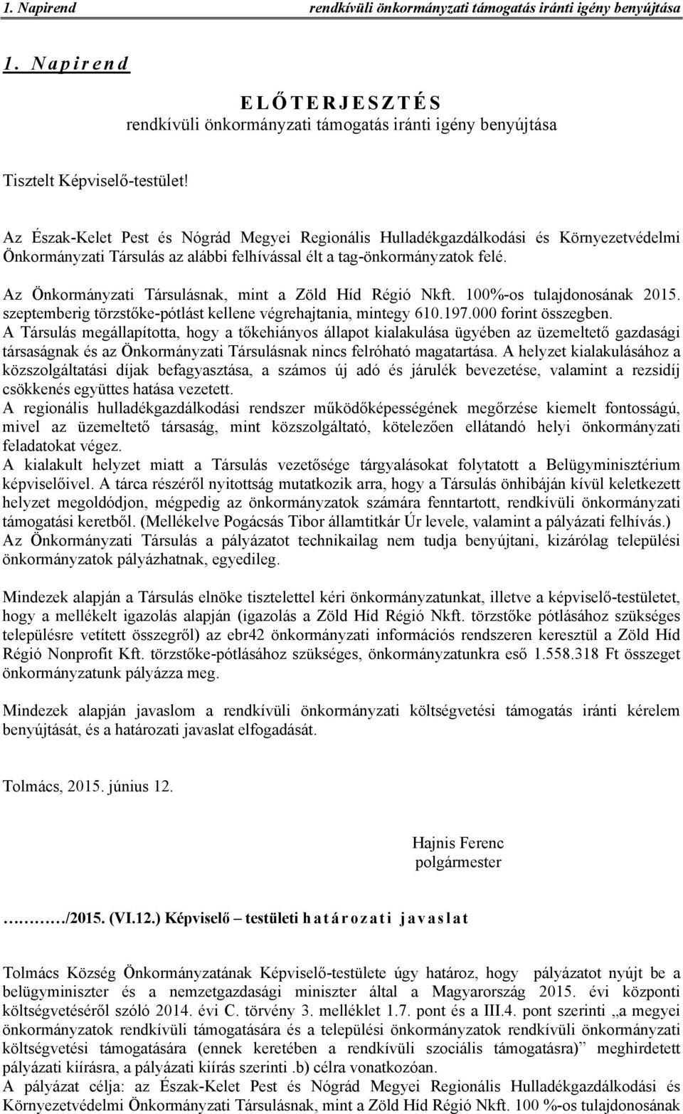 Az Önkormányzati Társulásnak, mint a Zöld Híd Régió Nkft. 100%-os tulajdonosának 2015. szeptemberig törzstőke-pótlást kellene végrehajtania, mintegy 610.197.000 forint összegben.