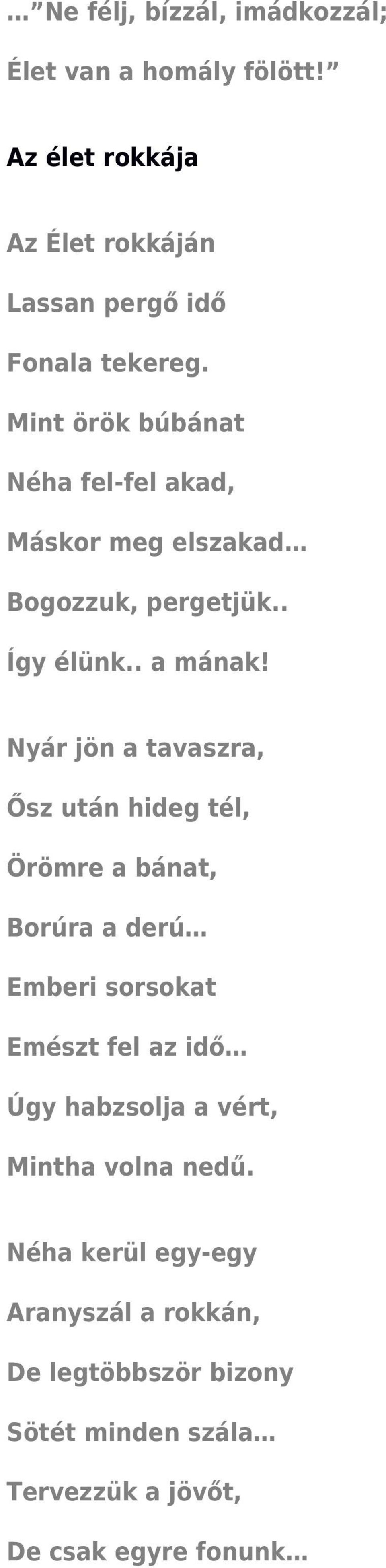 Nyár jön a tavaszra, Ősz után hideg tél, Örömre a bánat, Borúra a derú Emberi sorsokat Emészt fel az idő Úgy habzsolja a