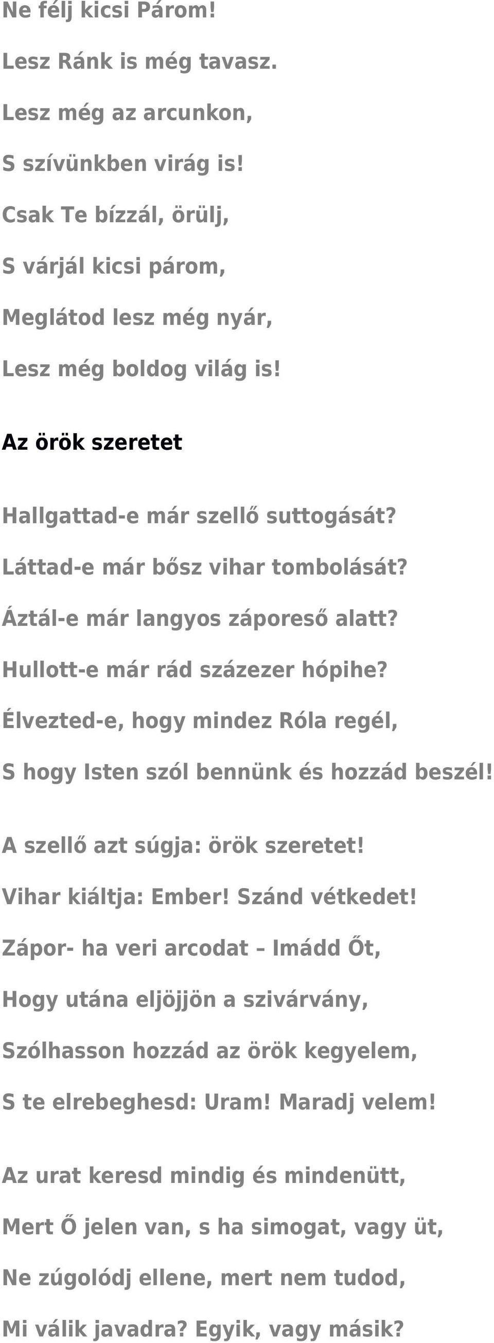 Élvezted-e, hogy mindez Róla regél, S hogy Isten szól bennünk és hozzád beszél! A szellő azt súgja: örök szeretet! Vihar kiáltja: Ember! Szánd vétkedet!