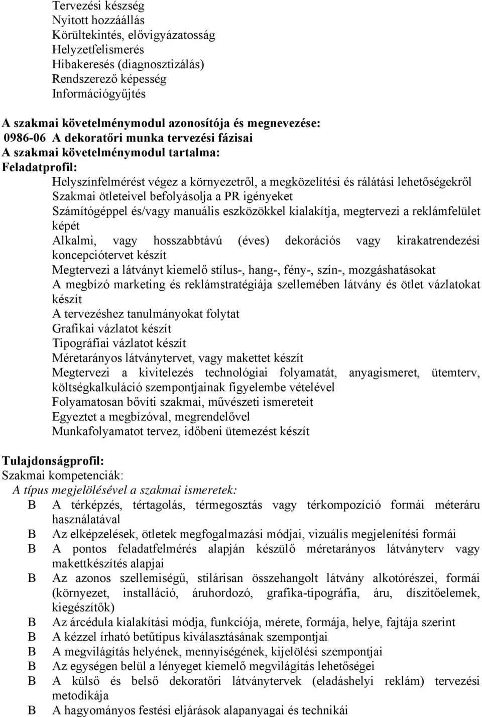 Szakmai ötleteivel befolyásolja a PR igényeket Számítógéppel és/vagy manuális eszközökkel kialakítja, megtervezi a reklámfelület képét Alkalmi, vagy hosszabbtávú (éves) dekorációs vagy