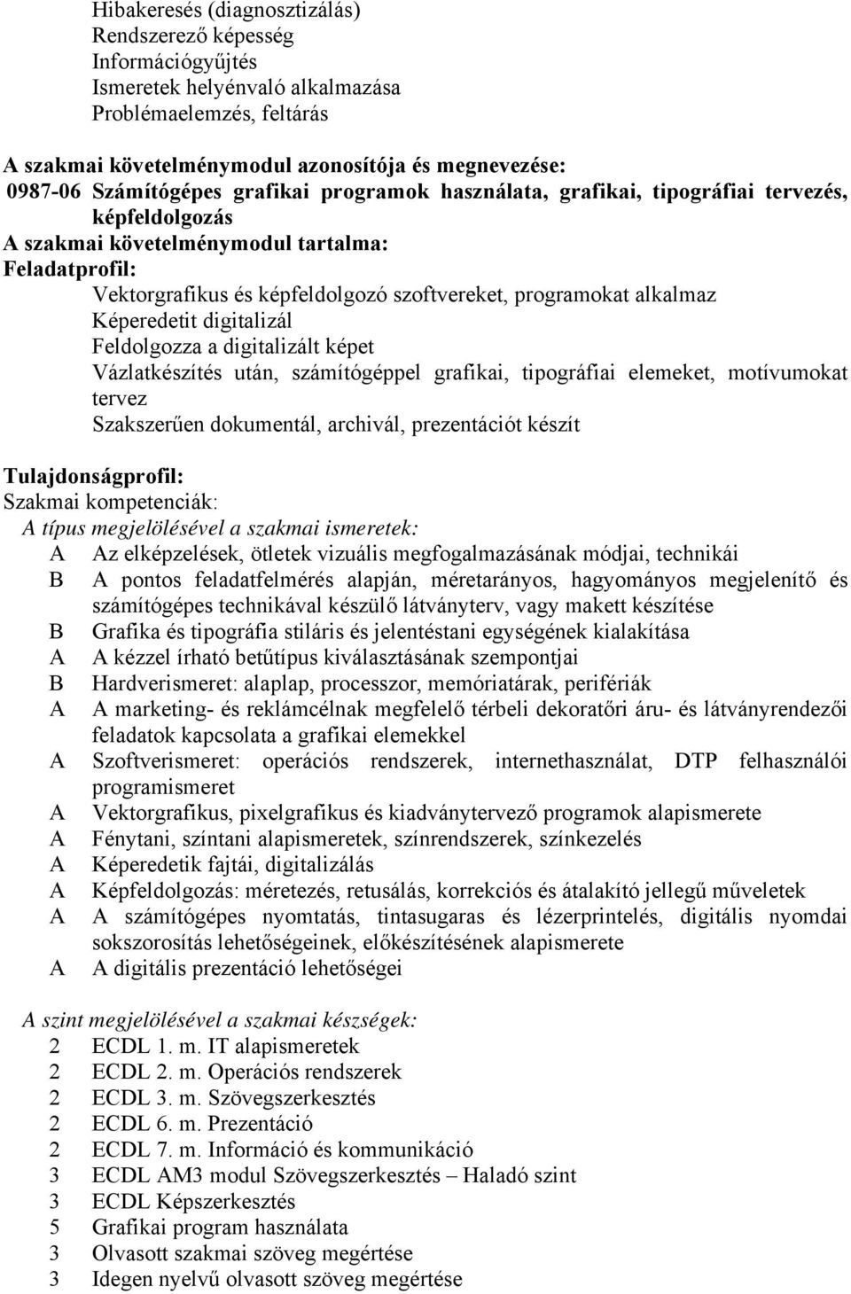 programokat alkalmaz Képeredetit digitalizál Feldolgozza a digitalizált képet Vázlatkészítés után, számítógéppel grafikai, tipográfiai elemeket, motívumokat tervez Szakszerűen dokumentál, archivál,
