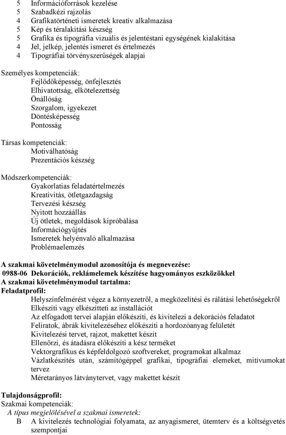 Szorgalom, igyekezet Döntésképesség Pontosság Társas kompetenciák: Motiválhatóság Prezentációs készség Módszerkompetenciák: Gyakorlatias feladatértelmezés Kreativitás, ötletgazdagság Tervezési