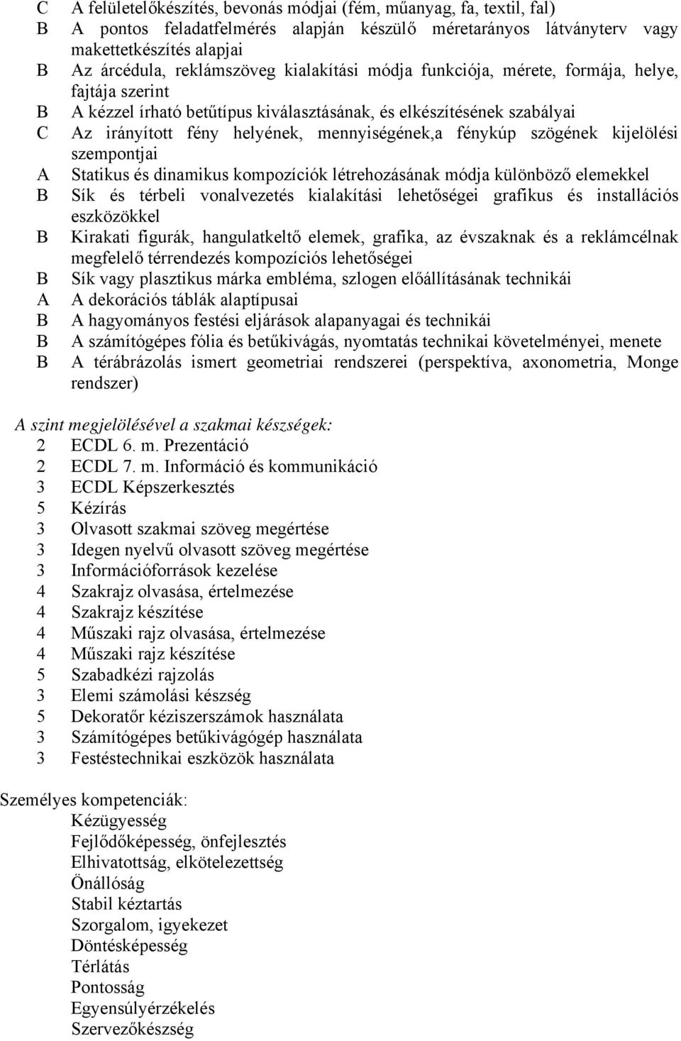 szögének kijelölési szempontjai A Statikus és dinamikus kompozíciók létrehozásának módja különböző elemekkel Sík és térbeli vonalvezetés kialakítási lehetőségei grafikus és installációs eszközökkel