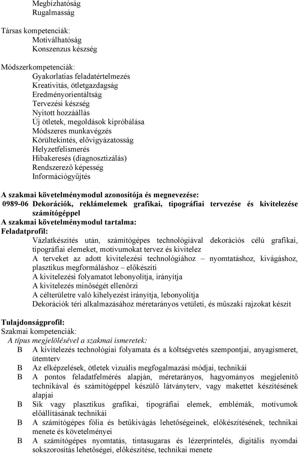 szakmai követelménymodul azonosítója és megnevezése: 0989-06 Dekorációk, reklámelemek grafikai, tipográfiai tervezése és kivitelezése számítógéppel A szakmai követelménymodul tartalma: Feladatprofil: