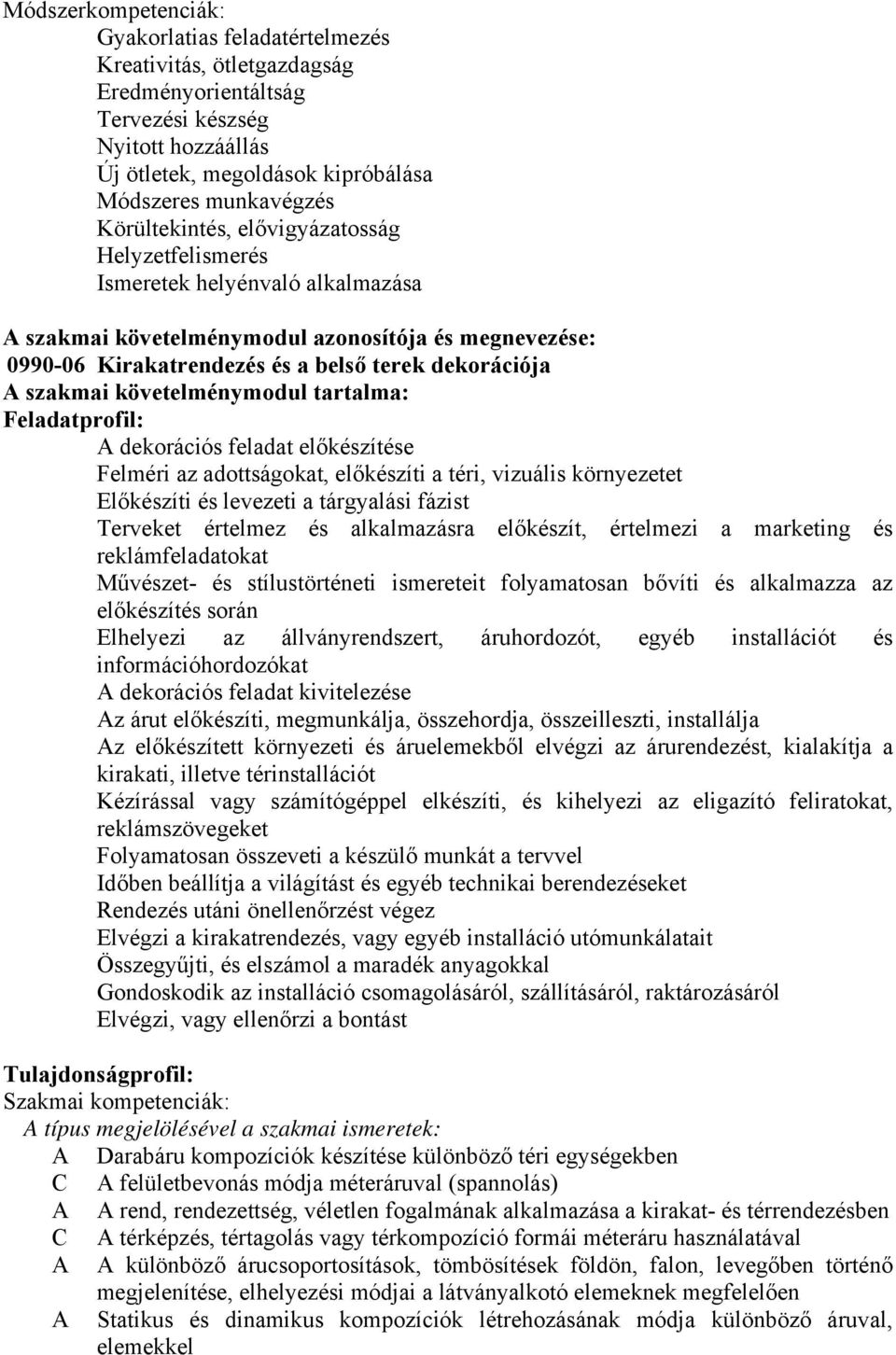 szakmai követelménymodul tartalma: Feladatprofil: A dekorációs feladat előkészítése Felméri az adottságokat, előkészíti a téri, vizuális környezetet Előkészíti és levezeti a tárgyalási fázist