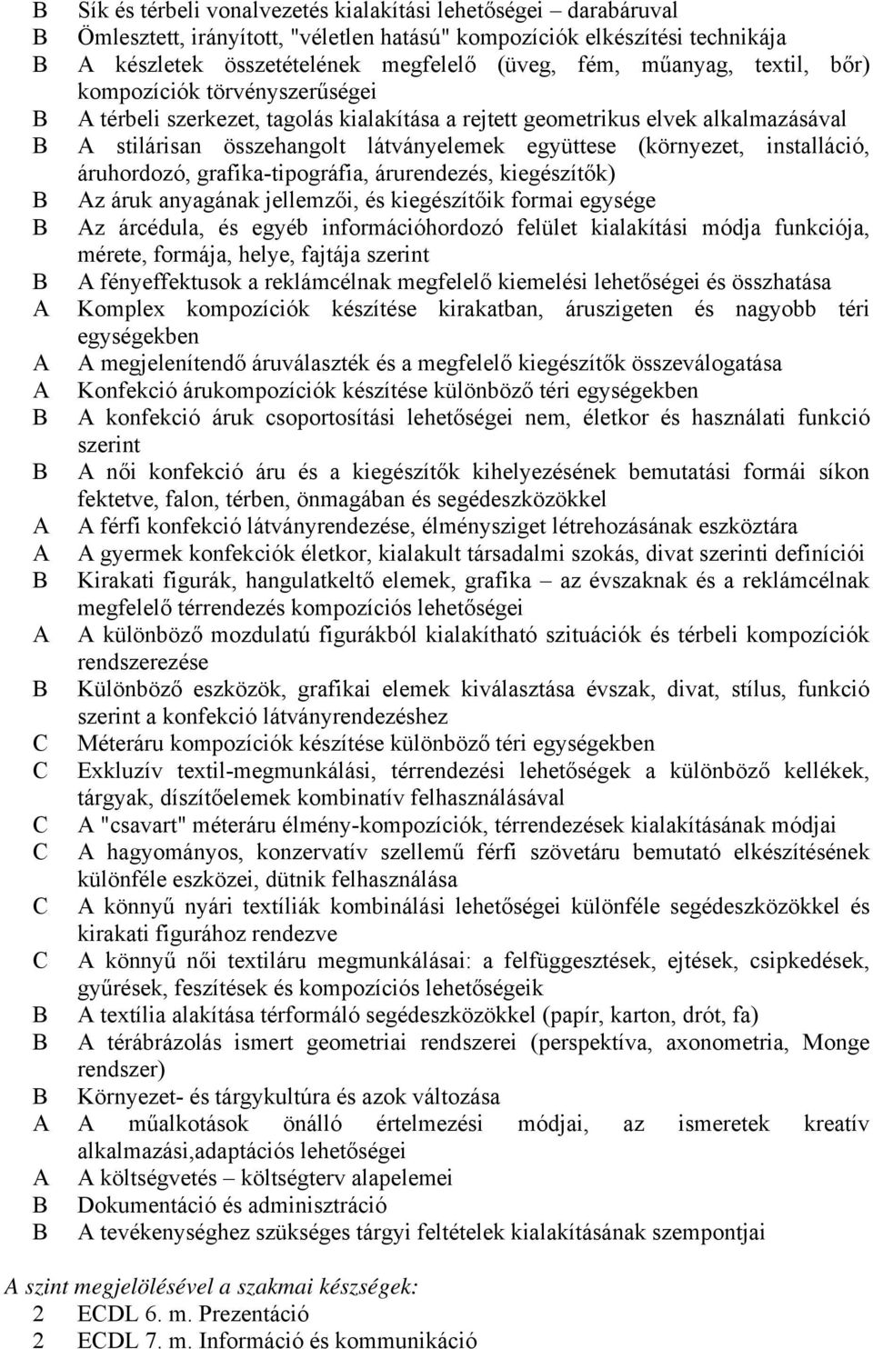 installáció, áruhordozó, grafika-tipográfia, árurendezés, kiegészítők) Az áruk anyagának jellemzői, és kiegészítőik formai egysége Az árcédula, és egyéb információhordozó felület kialakítási módja