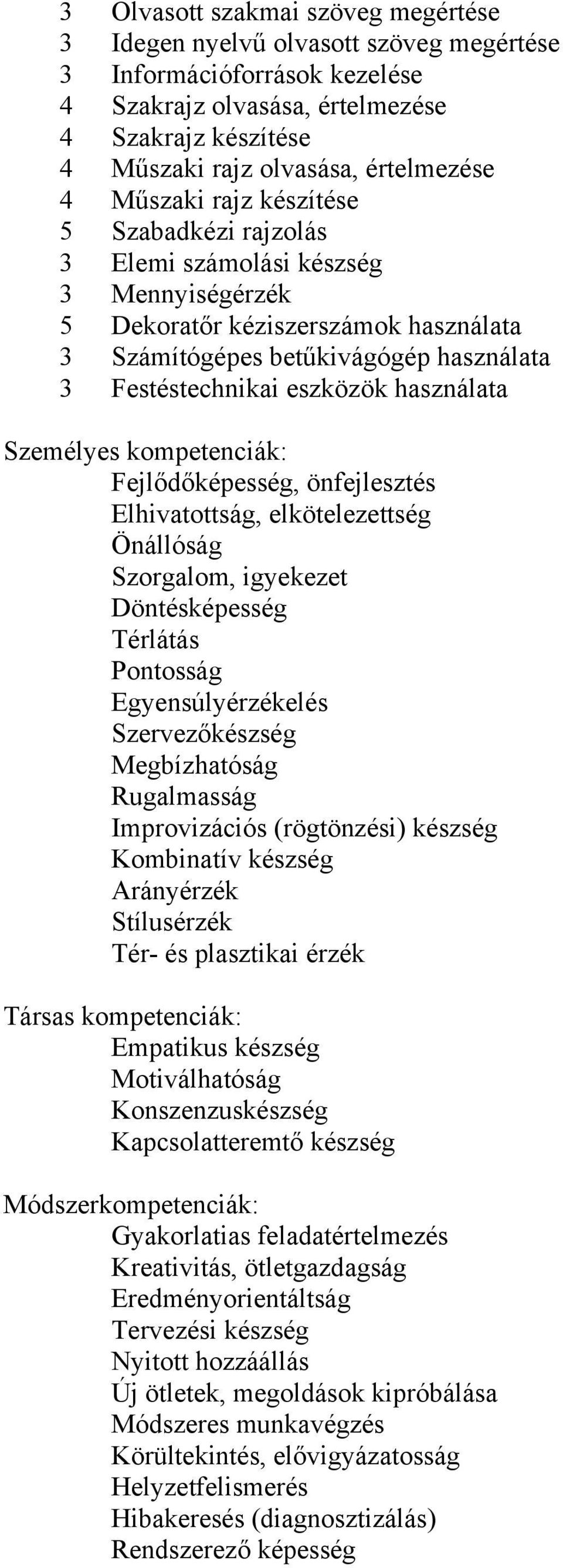 használata Személyes kompetenciák: Fejlődőképesség, önfejlesztés Elhivatottság, elkötelezettség Önállóság Szorgalom, igyekezet Döntésképesség Térlátás Pontosság Egyensúlyérzékelés Szervezőkészség
