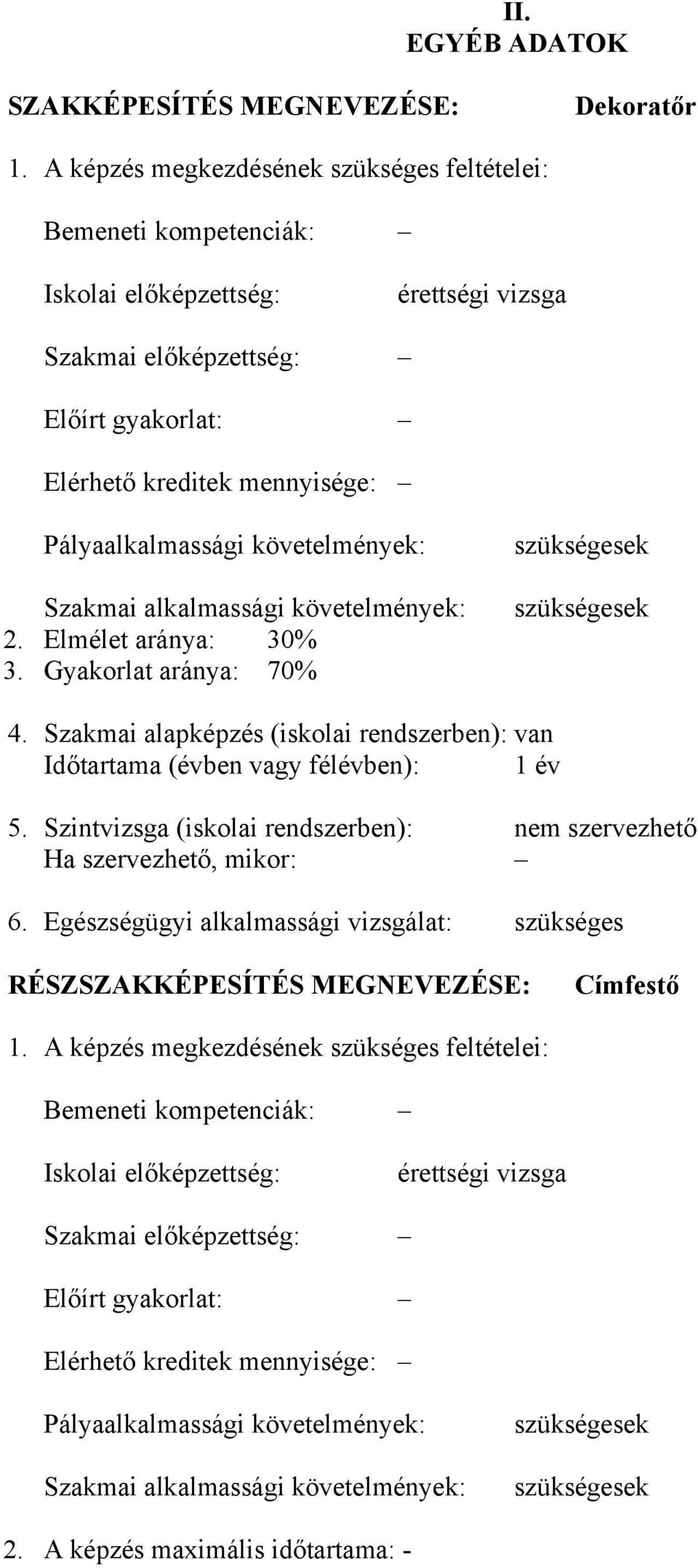 követelmények: Szakmai alkalmassági követelmények: 2. Elmélet aránya: 30% 3. Gyakorlat aránya: 70% szükségesek szükségesek 4.