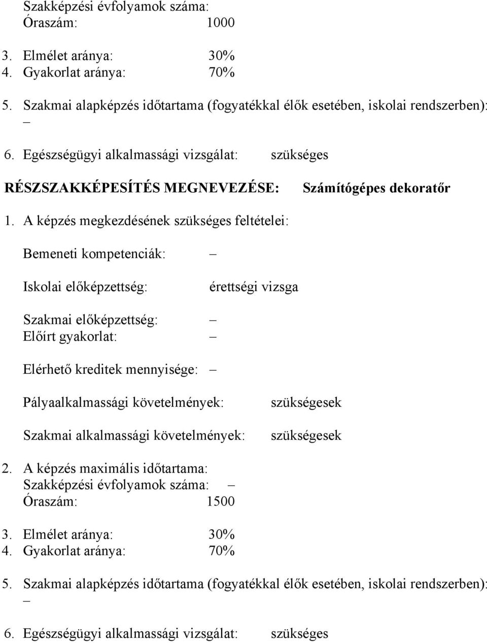 A képzés megkezdésének szükséges feltételei: emeneti kompetenciák: Iskolai előképzettség: érettségi vizsga Szakmai előképzettség: Előírt gyakorlat: Elérhető kreditek mennyisége: Pályaalkalmassági