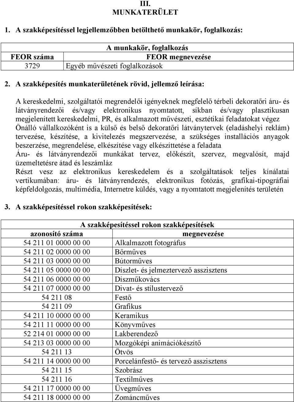 síkban és/vagy plasztikusan megjelenített kereskedelmi, PR, és alkalmazott művészeti, esztétikai feladatokat végez Önálló vállalkozóként is a külső és belső dekoratőri látványtervek (eladáshelyi