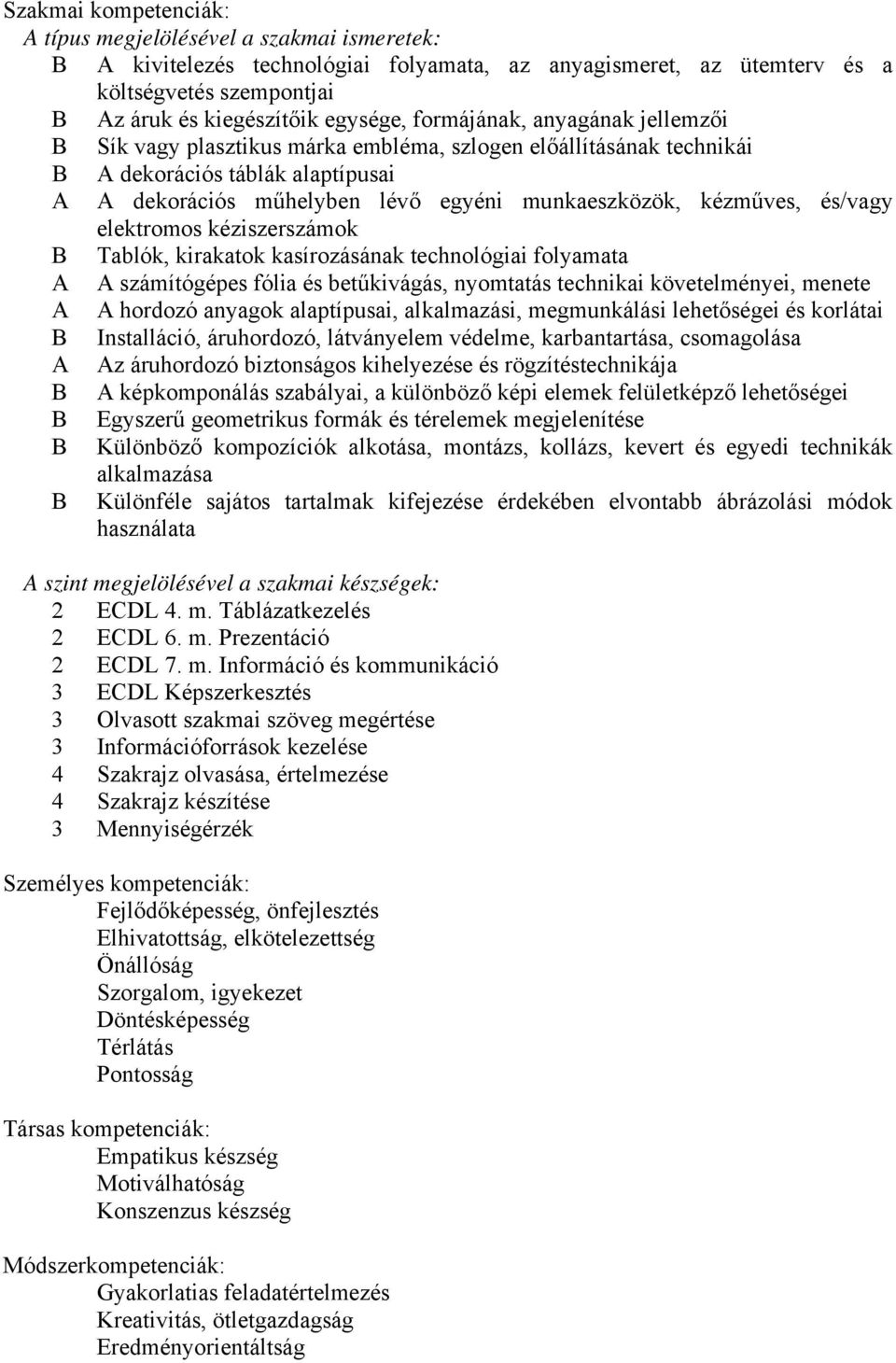 és/vagy elektromos kéziszerszámok Tablók, kirakatok kasírozásának technológiai folyamata A A számítógépes fólia és betűkivágás, nyomtatás technikai követelményei, menete A A hordozó anyagok