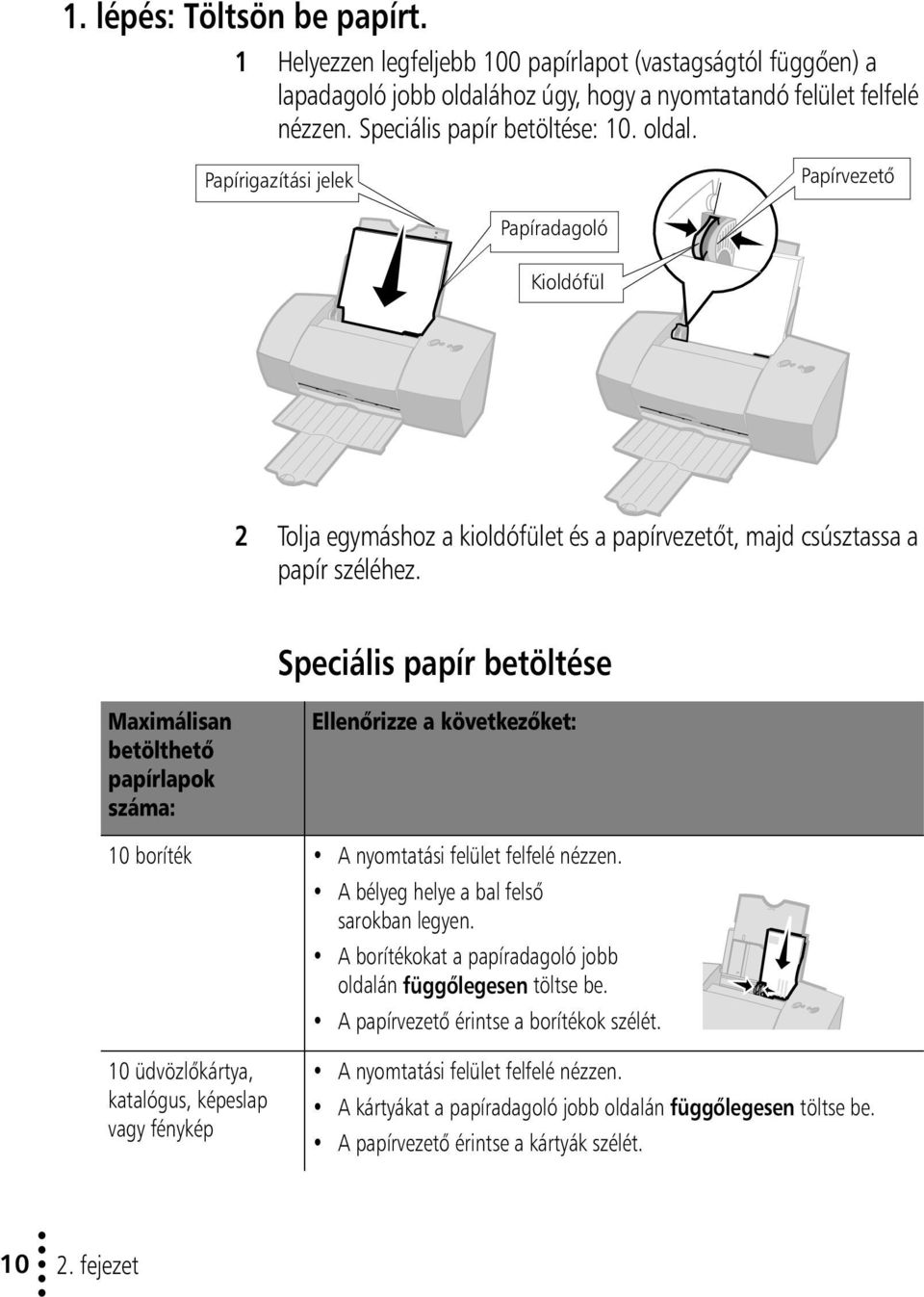 Speciális papír betöltése Maximálisan betölthető papírlapok száma: Ellenőrizze a következőket: 10 boríték A nyomtatási felület felfelé nézzen. A bélyeg helye a bal felső sarokban legyen.