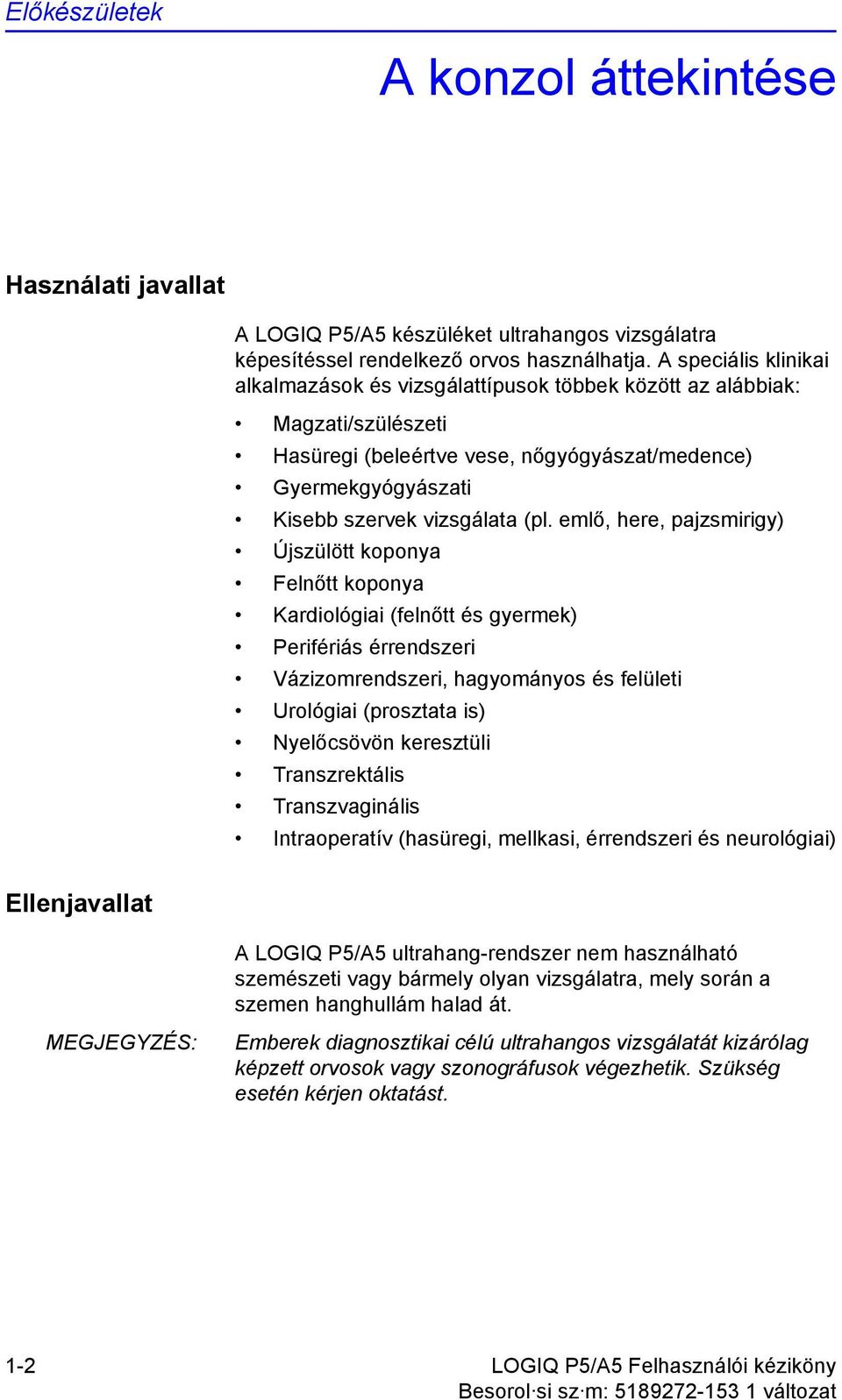 emlő, here, pajzsmirigy) Újszülött koponya Felnőtt koponya Kardiológiai (felnőtt és gyermek) Perifériás érrendszeri Vázizomrendszeri, hagyományos és felületi Urológiai (prosztata is) Nyelőcsövön