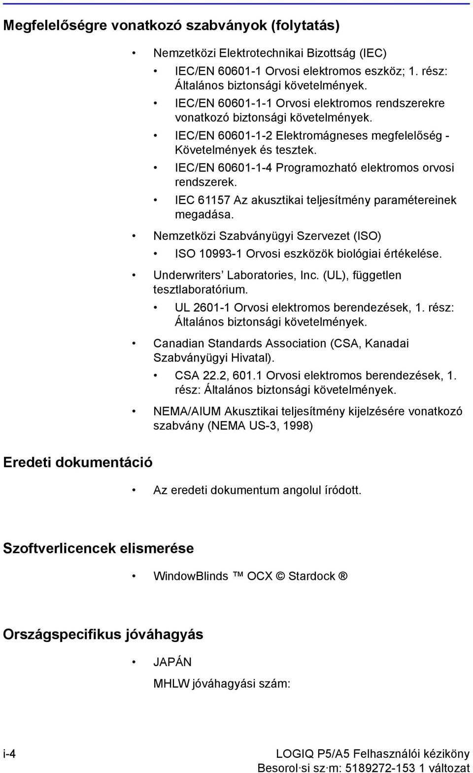 IEC/EN 60601-1-4 Programozható elektromos orvosi rendszerek. IEC 61157 Az akusztikai teljesítmény paramétereinek megadása.