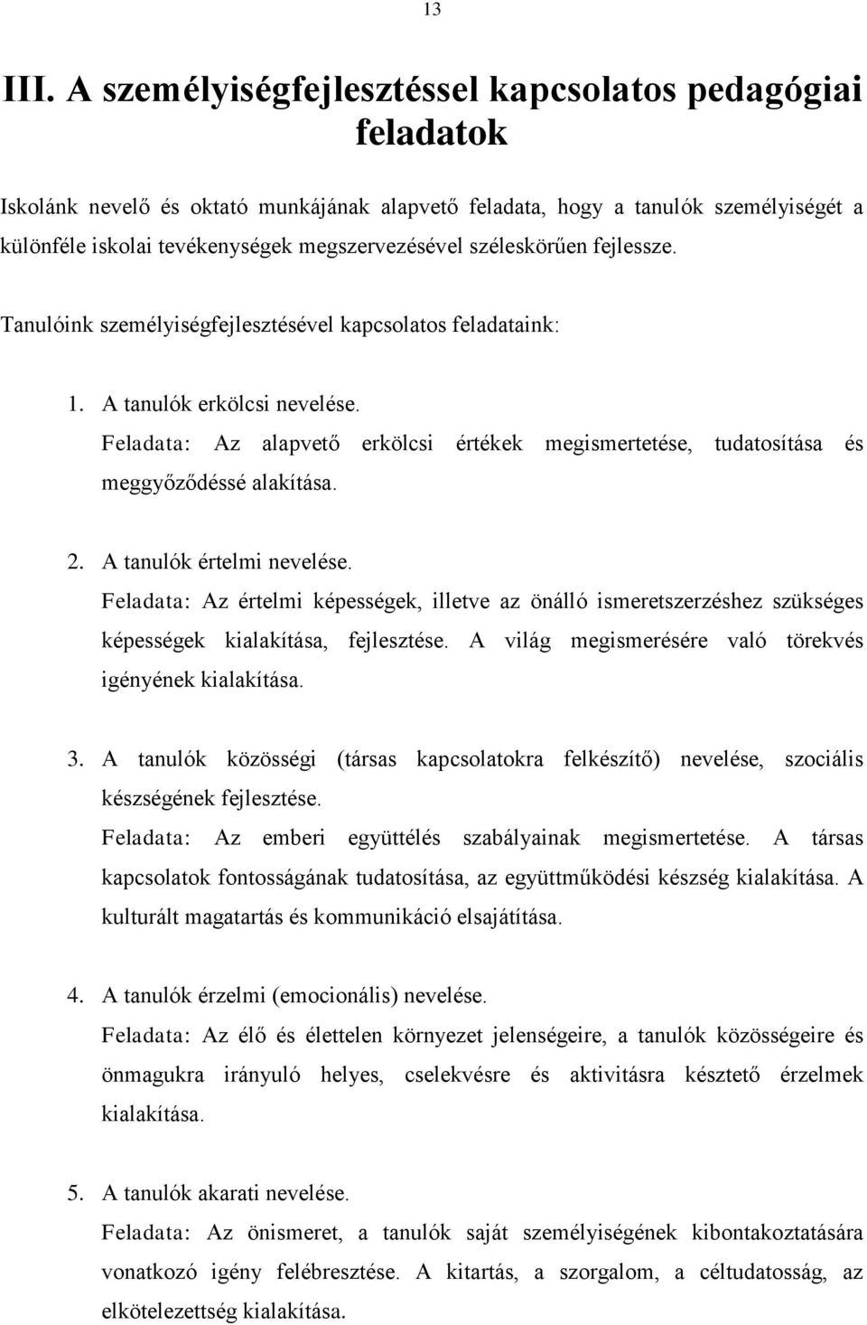 széleskörűen fejlessze. Tanulóink személyiségfejlesztésével kapcsolatos feladataink: 1. A tanulók erkölcsi nevelése.