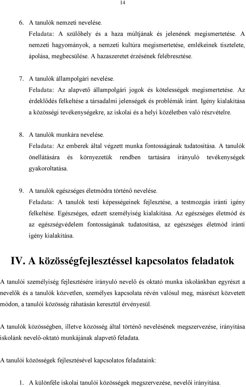 Feladata: Az alapvető állampolgári jogok és kötelességek megismertetése. Az érdeklődés felkeltése a társadalmi jelenségek és problémák iránt.