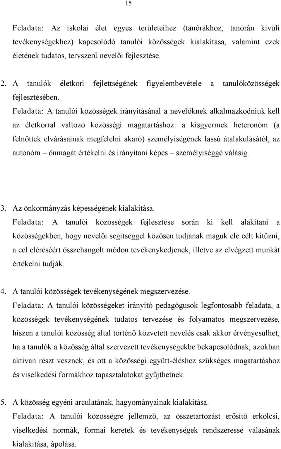 Feladata: A tanulói közösségek irányításánál a nevelőknek alkalmazkodniuk kell az életkorral változó közösségi magatartáshoz: a kisgyermek heteronóm (a felnőttek elvárásainak megfelelni akaró)