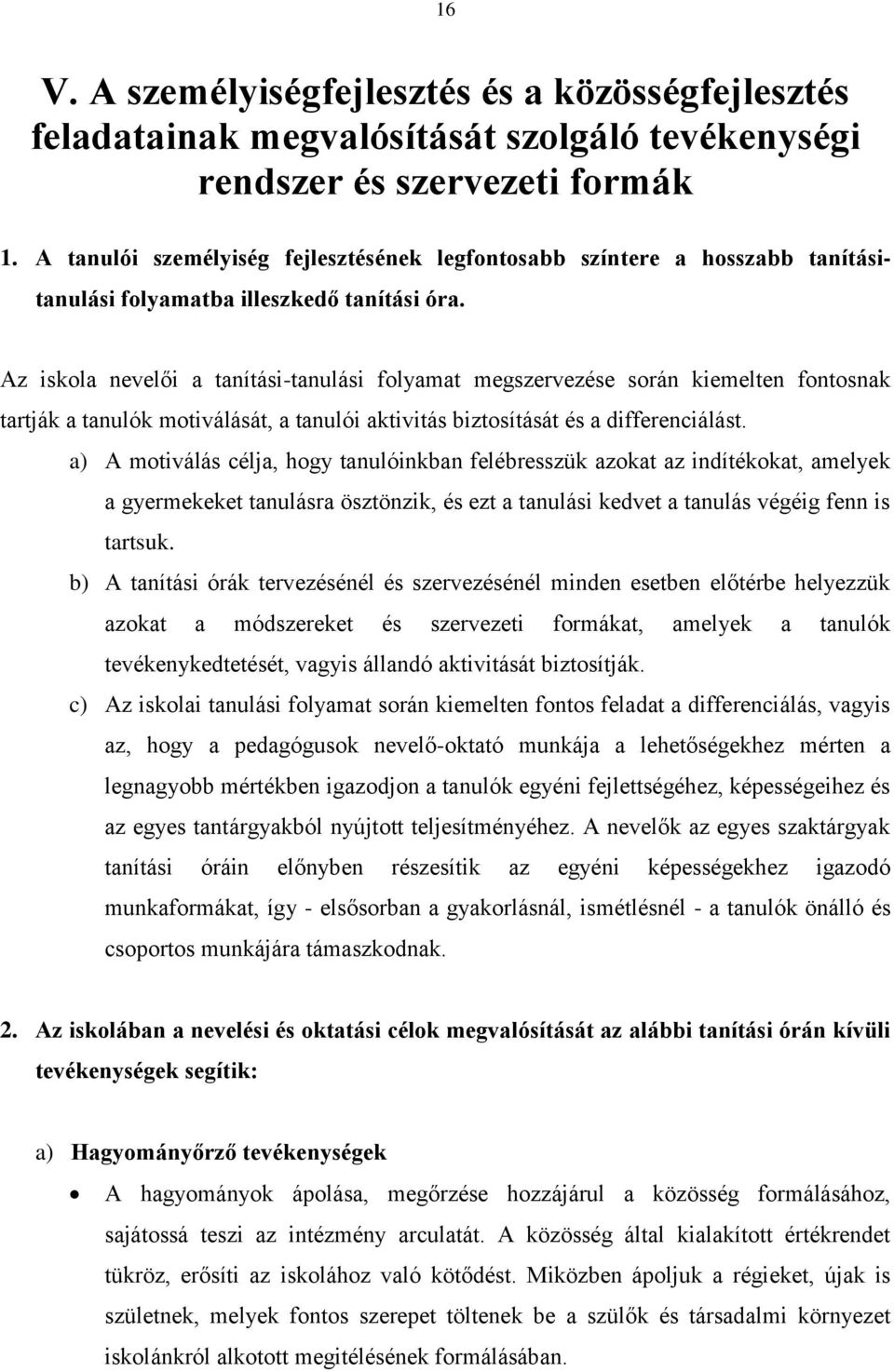 Az iskola nevelői a tanítási-tanulási folyamat megszervezése során kiemelten fontosnak tartják a tanulók motiválását, a tanulói aktivitás biztosítását és a differenciálást.