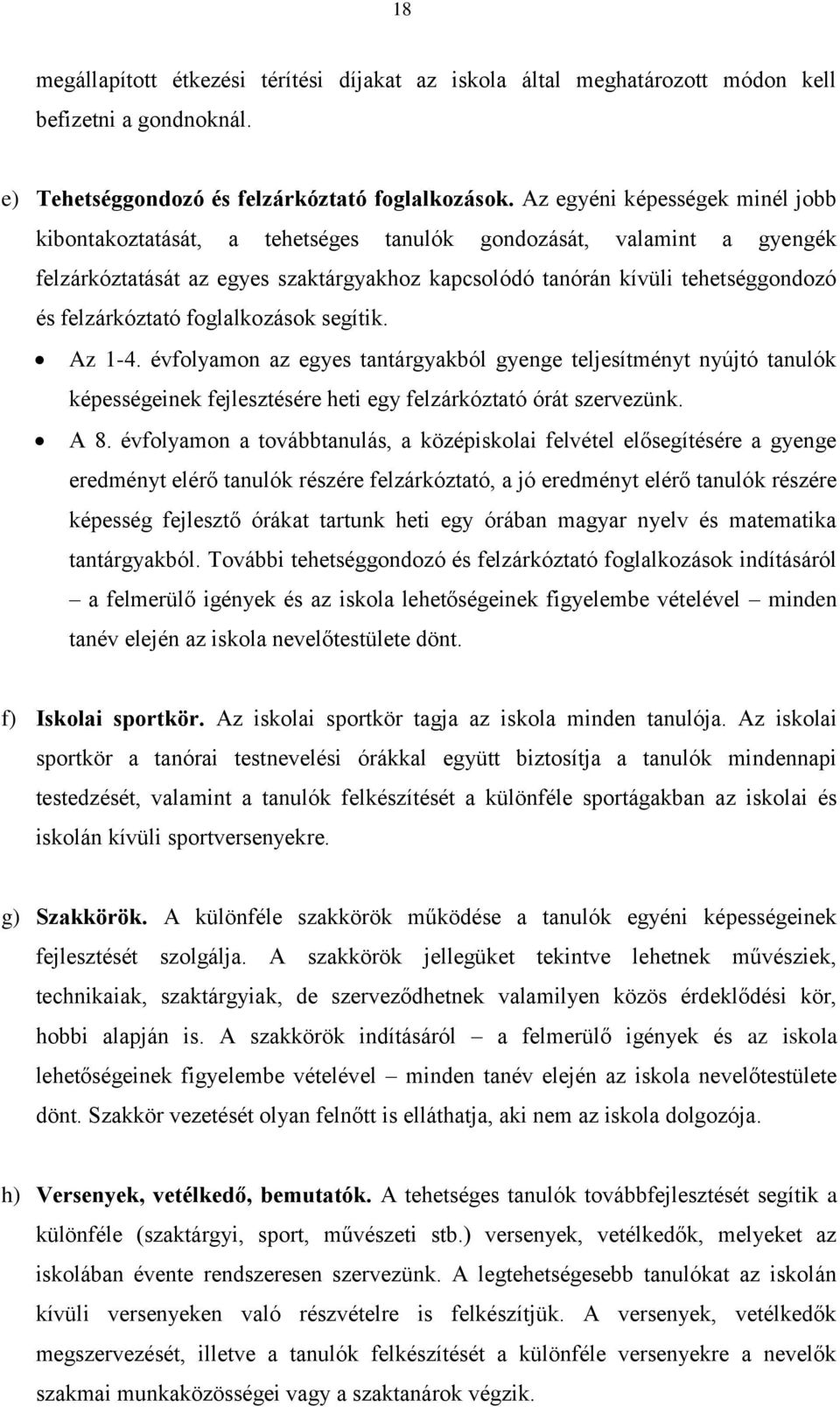 felzárkóztató foglalkozások segítik. Az 1-4. évfolyamon az egyes tantárgyakból gyenge teljesítményt nyújtó tanulók képességeinek fejlesztésére heti egy felzárkóztató órát szervezünk. A 8.