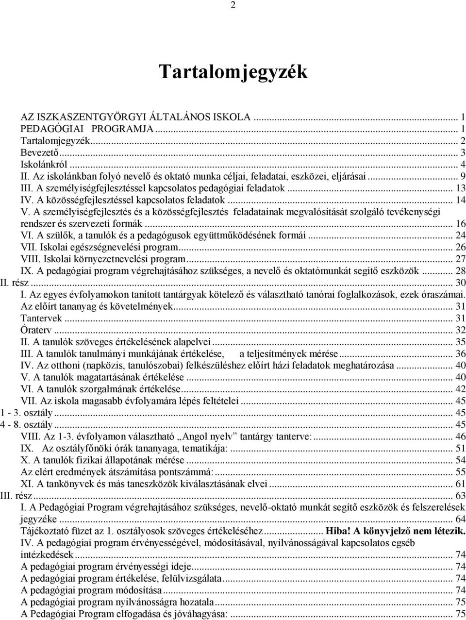 A közösségfejlesztéssel kapcsolatos feladatok... 14 V. A személyiségfejlesztés és a közösségfejlesztés feladatainak megvalósítását szolgáló tevékenységi rendszer és szervezeti formák... 16 VI.