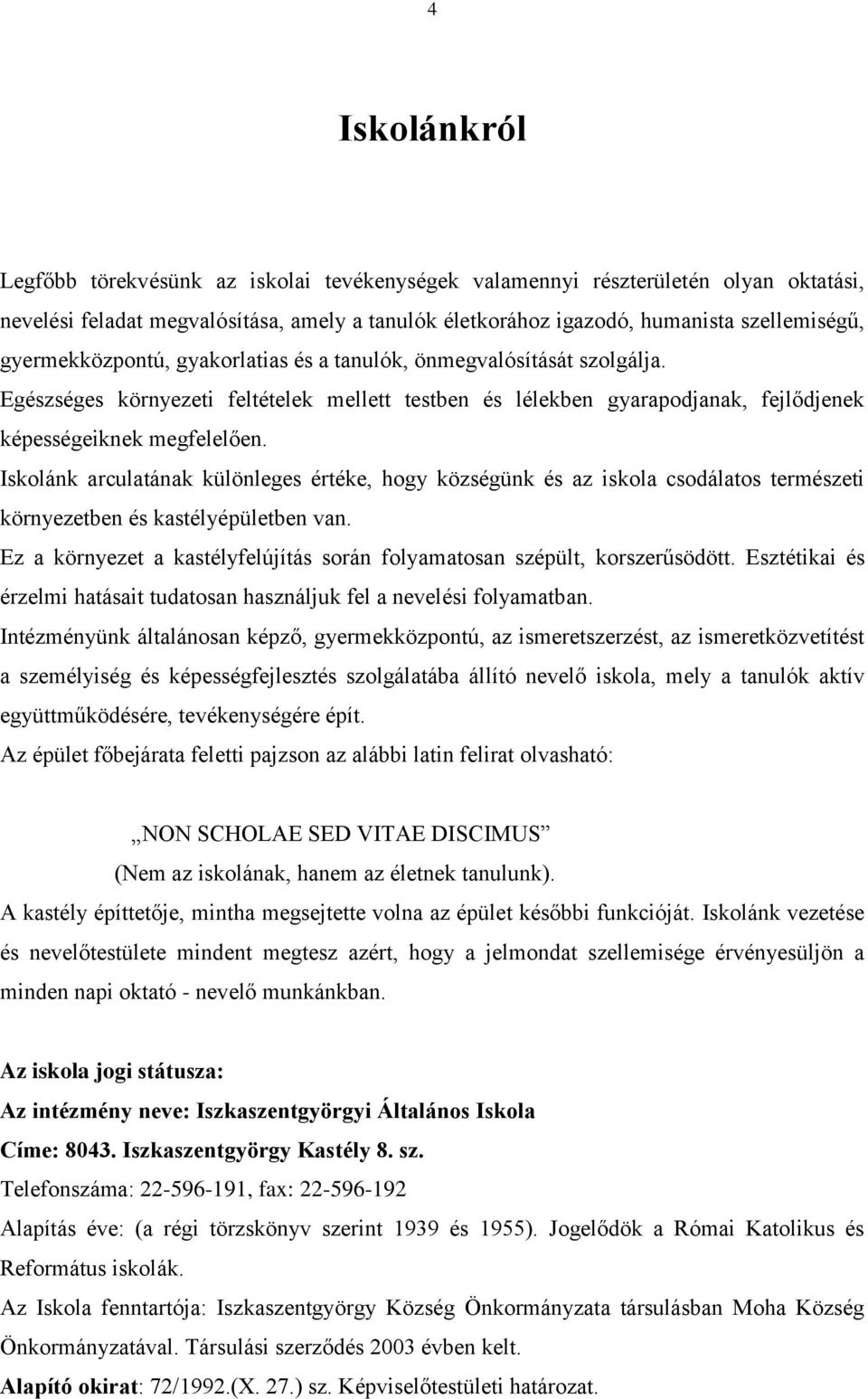 Iskolánk arculatának különleges értéke, hogy községünk és az iskola csodálatos természeti környezetben és kastélyépületben van.