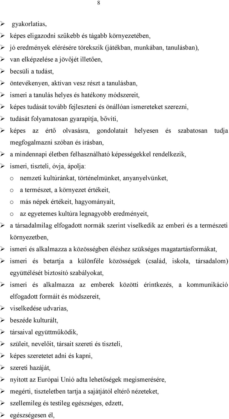 bővíti, képes az értő olvasásra, gondolatait helyesen és szabatosan tudja megfogalmazni szóban és írásban, a mindennapi életben felhasználható képességekkel rendelkezik, ismeri, tiszteli, óvja,