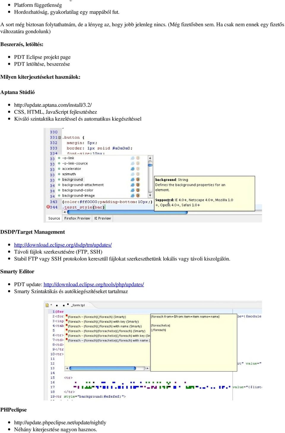 com/install/3.2/ CSS, HTML, JavaScript fejlesztéshez Kiváló szintaktika kezeléssel és automatikus kiegészítéssel DSDP/Target Management http://download.eclipse.