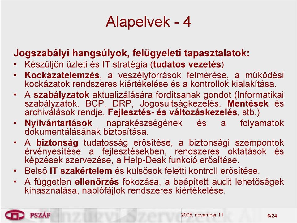 A szabályzatok aktualizálására fordítsanak gondot (Informatikai szabályzatok, BCP, DRP, Jogosultságkezelés, Mentések és archiválások rendje, Fejlesztés- és változáskezelés, stb.